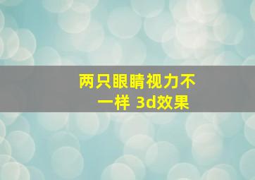 两只眼睛视力不一样 3d效果